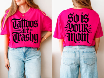 Tattoos Are Trashy - So Is Your Mom Shirt